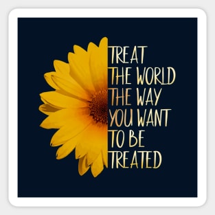 Treat The World The Way You Want To Be Treated! Sticker